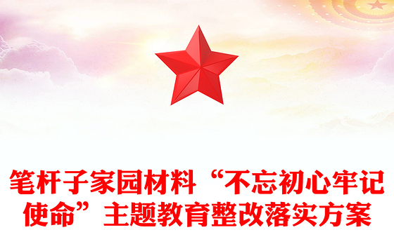 笔杆子家园材料“不忘初心牢记使命”主题教育整改落实方案