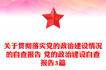关于贯彻落实党的政治建设情况的自查报告 党的政治建设自查报告3篇