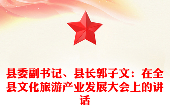 县委副书记、县长郭子文：在全县文化旅游产业发展大会上的讲话