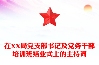 在XX局党支部书记及党务干部培训班结业式上的主持词