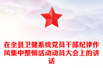 在全县卫健系统党员干部纪律作风集中整顿活动动员大会上的讲话