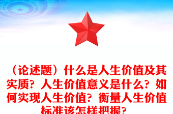 （论述题）什么是人生价值及其实质？人生价值意义是什么？如何实现人生价值？衡量人生价值标准该怎样把握？