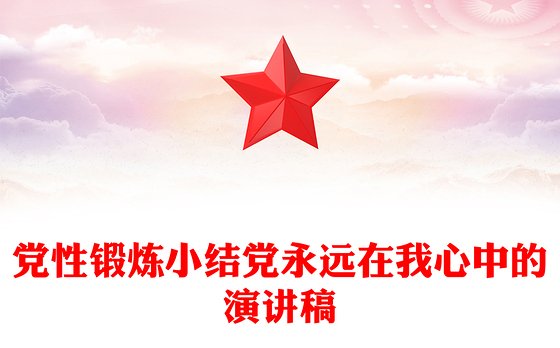 党性锻炼小结党永远在我心中的演讲稿