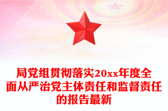 局党组贯彻落实20xx年度全面从严治党主体责任和监督责任的报告最新