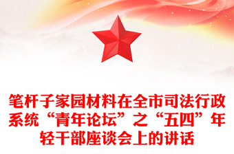 笔杆子家园材料在全市司法行政系统“青年论坛”之“五四”年轻干部座谈会上的讲话