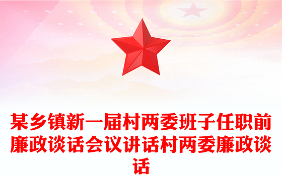 某乡镇新一届村两委班子任职前廉政谈话会议讲话村两委廉政谈话