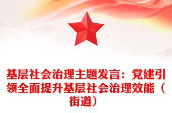 基层社会治理主题发言：党建引领全面提升基层社会治理效能（街道）
