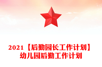 2021【后勤园长工作计划】幼儿园后勤工作计划