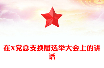 在X党总支换届选举大会上的讲话