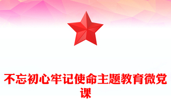 不忘初心牢记使命主题教育微党课