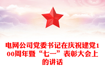 电网公司党委书记在庆祝建党100周年暨“七一”表彰大会上的讲话