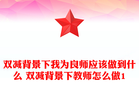 双减背景下我为良师应该做到什么 双减背景下教师怎么做1