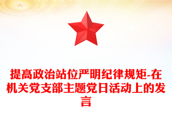 提高政治站位严明纪律规矩-在机关党支部主题党日活动上的发言
