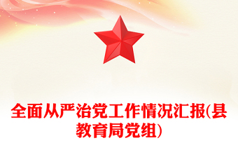 全面从严治党工作情况汇报(县教育局党组)