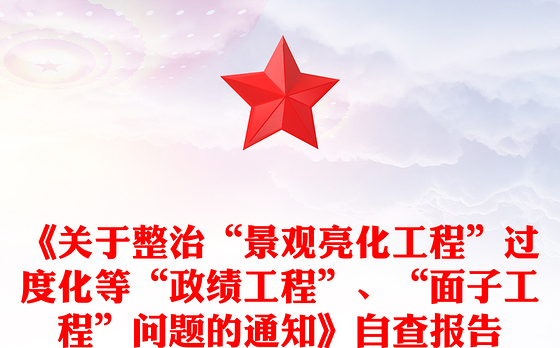 《关于整治“景观亮化工程”过度化等“政绩工程”、“面子工程”问题的通知》自查报告