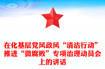 在化基层党风政风“清洁行动”推进“微腐败”专项治理动员会上的讲话