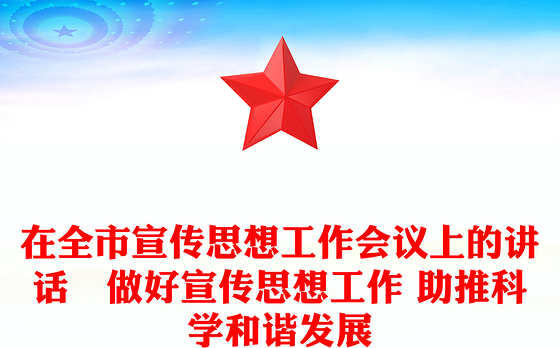 在全市宣传思想工作会议上的讲话–做好宣传思想工作 助推科学和谐发展