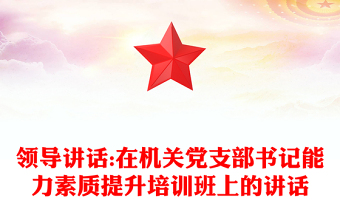 领导讲话:在机关党支部书记能力素质提升培训班上的讲话