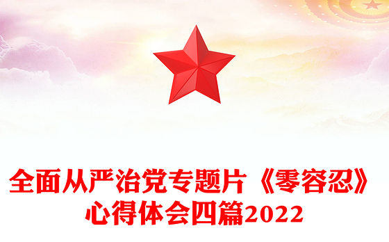 全面从严治党专题片《零容忍》心得体会四篇2022