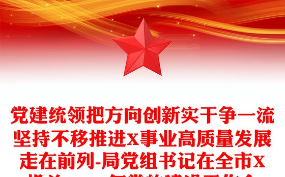党建统领把方向创新实干争一流坚持不移推进X事业高质量发展走在前列-局党组书记在全市X机关2020年党的建设工作会议上的讲话