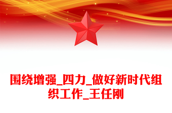 围绕增强_四力_做好新时代组织工作_王任刚