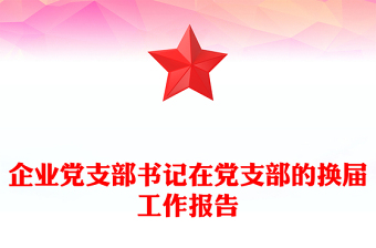 企业党支部书记在党支部的换届工作报告