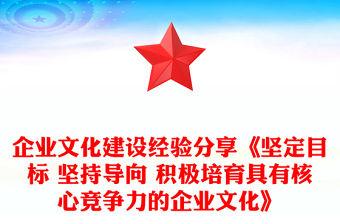 企业文化建设经验分享《坚定目标 坚持导向 积极培育具有核心竞争力的企业文化》
