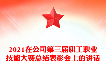 2021在公司第三届职工职业技能大赛总结表彰会上的讲话