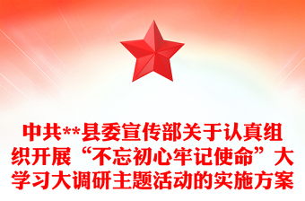 中共**县委宣传部关于认真组织开展“不忘初心牢记使命”大学习大调研主题活动的实施方案