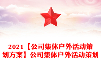 2021【公司集体户外活动策划方案】公司集体户外活动策划