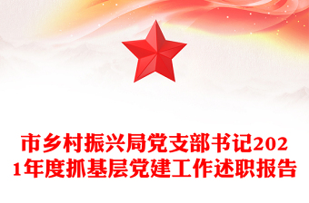 市乡村振兴局党支部书记2021年度抓基层党建工作述职报告