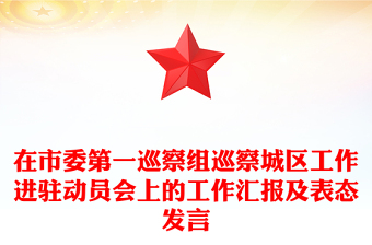 在市委第一巡察组巡察区工作进驻动员会上的工作汇报及表态发言