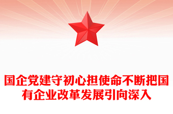国企党建守初心担使命不断把国有企业改革发展引向深入