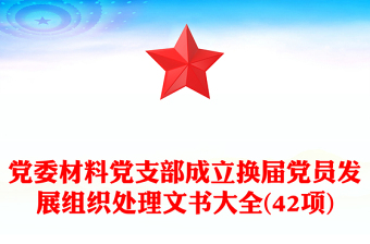 党委材料党支部成立换届党员发展组织处理文书大全(42项)