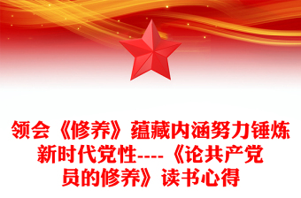 领会《修养》蕴藏内涵努力锤炼新时代党性----《论共产党员的修养》读书心得