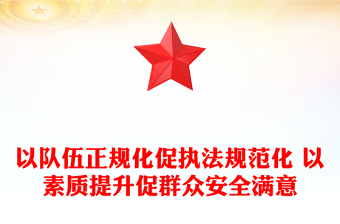 以队伍正规化促执法规范化 以素质提升促群众安全满意