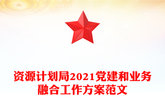 资源计划局2021党建和业务融合工作方案范文