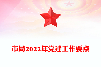 市局2022年党建工作要点