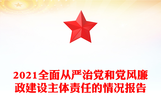 2021全面从严治党和党风廉政建设主体责任的情况报告