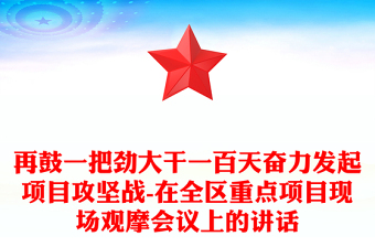 再鼓一把劲大干一百天奋力发起项目攻坚战-在全区重点项目现场观摩会议上的讲话