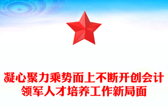 凝心聚力乘势而上不断开创会计领军人才培养工作新局面