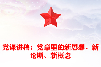 党课讲稿：党章里的新思想、新论断、新概念