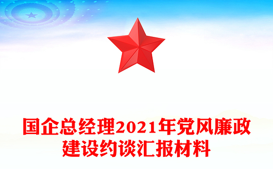 国企总经理2021年党风廉政建设约谈汇报材料