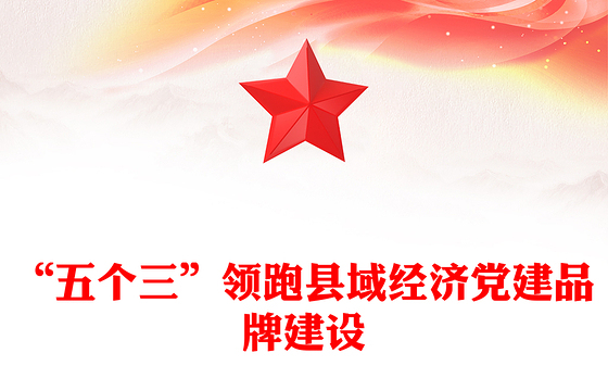 “五个三”领跑县域经济党建品牌建设