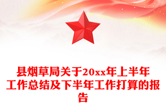 县烟草局关于20xx年上半年工作总结及下半年工作打算的报告