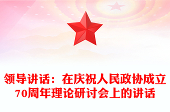 领导讲话：在庆祝人民政协成立70周年理论研讨会上的讲话