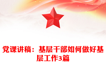 党课讲稿：基层干部如何做好基层工作3篇