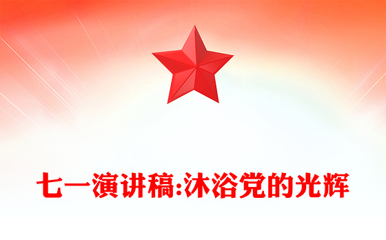 七一演讲稿:沐浴党的光辉