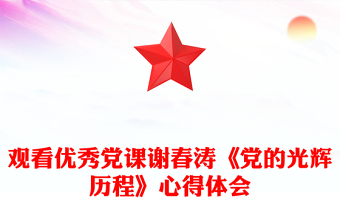 观看优秀党课谢春涛《党的光辉历程》心得体会