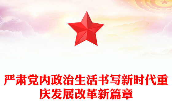 严肃党内政治生活书写新时代重庆发展改革新篇章